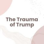 The Trauma of Trump