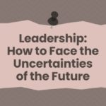 Leadership: How to Face the Uncertainties of the Future
