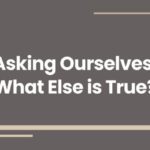 Asking Ourselves, What Else is True?